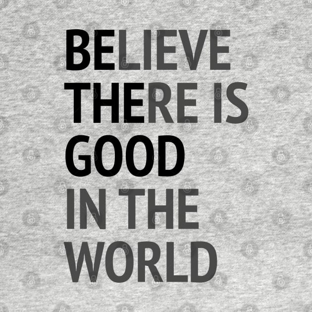 Be The Good - Believe There Is Good In The World by Texevod